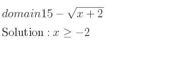 The domain of 15-sqrt(x+2) is x>=-2